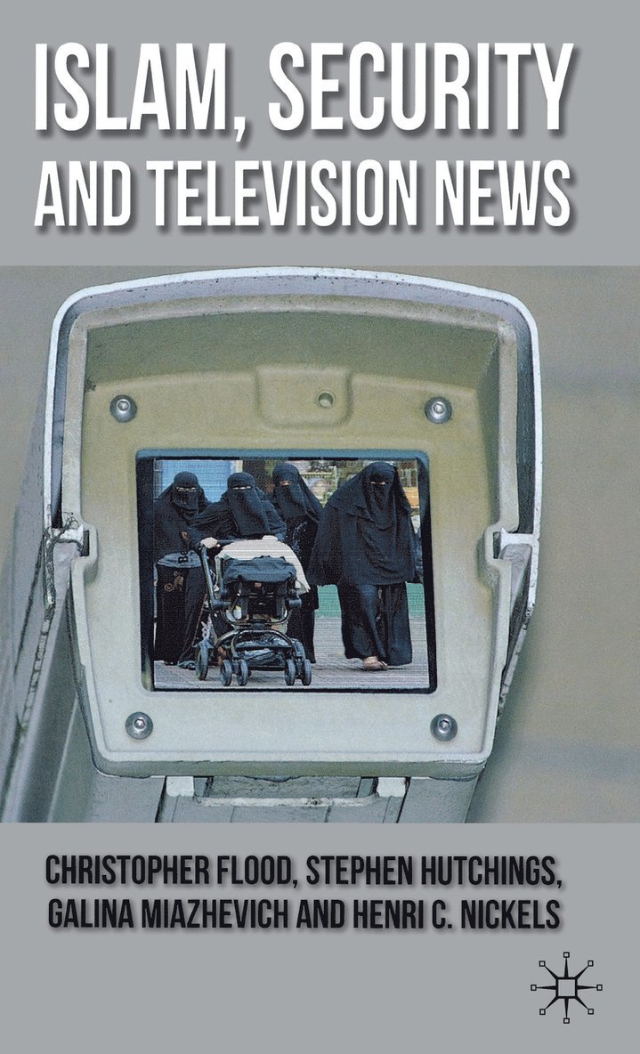 C. Flood, S. Hutchings, G. Miazhevich, H. Nickels, Stephen Hutchings - Islam, Security and Television News, Inbunden