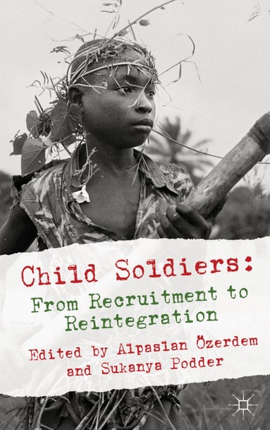 Alpaslan Özerdem, Sukanya Podder, Alpaslan Ozerdem, Sukanya Podder - Child Soldiers: From Recruitment to Reintegration, Inbunden