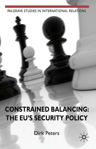 D. Peters - Constrained Balancing: The EU's Security Policy, Inbunden