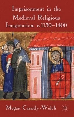 M. Cassidy-Welch, Megan Cassidy-Welch - Imprisonment in the Medieval Religious Imagination, c. 1150-1400, Inbunden