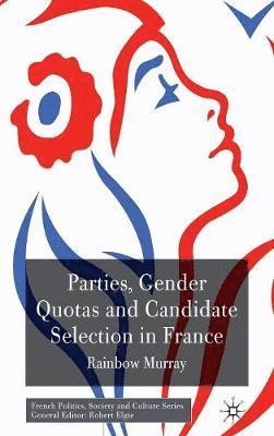 R. Murray - Parties, Gender Quotas and Candidate Selection in France, Inbunden