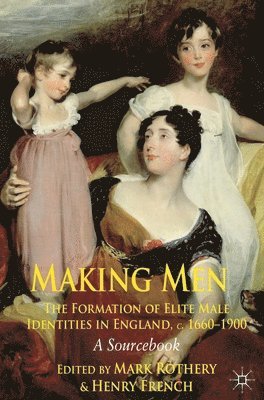 bokomslag Making Men: The Formation of Elite Male Identities in England, c.1660-1900