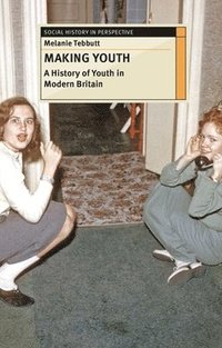 bokomslag Making Youth: A History of Youth in Modern Britain