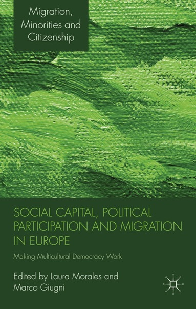L. Morales, M. Giugni - Social Capital, Political Participation and Migration in Europe, Inbunden
