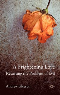 bokomslag A Frightening Love: Recasting the Problem of Evil