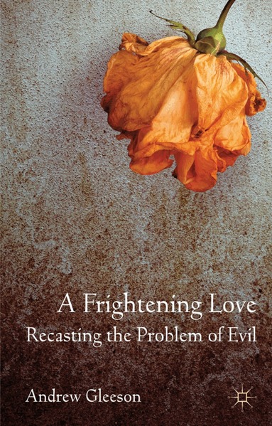 Andrew Gleeson - Frightening Love: Recasting the Problem of Evil, Inbunden