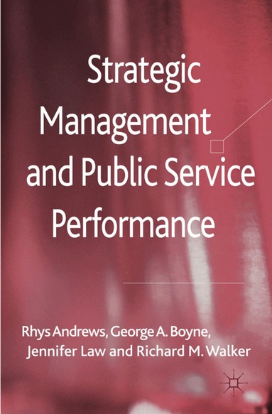 R. Andrews, G. Boyne, J. Law, R. Walker - Strategic Management and Public Service Performance, Inbunden