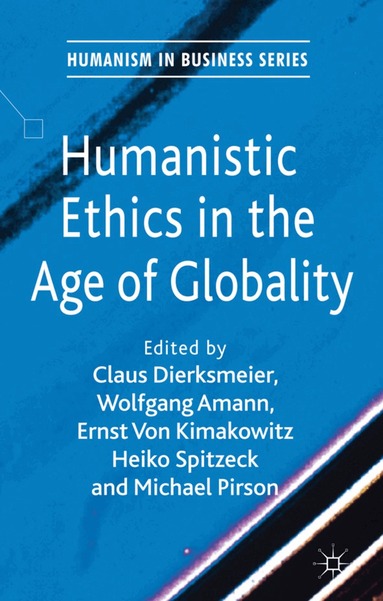 C. Dierksmeier, W. Amann, E. Von Kimakowitz, H. Spitzeck, M. Pirson - Humanistic Ethics in the Age of Globality, Inbunden