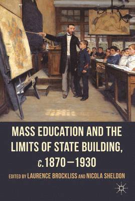 Mass Education and the Limits of State Building, c.1870-1930 1