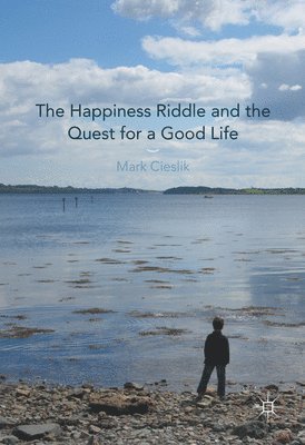 Mark Cieslik - The Happiness Riddle and the Quest for a Good Life, Inbunden