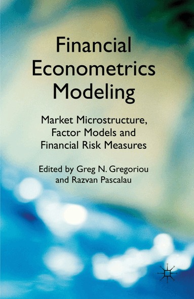 G. Gregoriou, R. Pascalau - Financial Econometrics Modeling: Market Microstructure, Factor Models and Financial Risk Measures, Inbunden