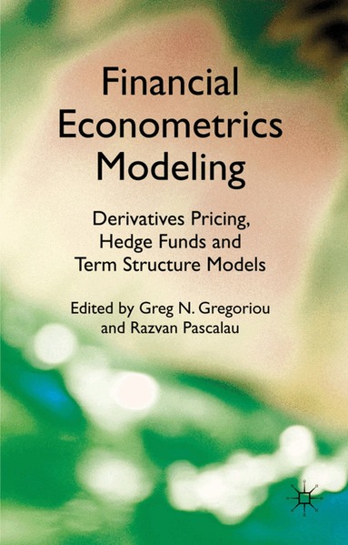G. Gregoriou, R. Pascalau - Financial Econometrics Modeling: Derivatives Pricing, Hedge Funds and Term Structure Models, Inbunden