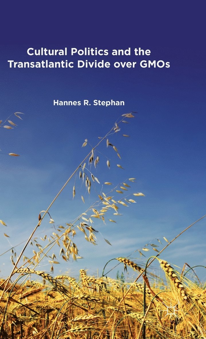 H. Stephan, Hannes R. Stephan - Cultural Politics and the Transatlantic Divide over GMOs, Inbunden
