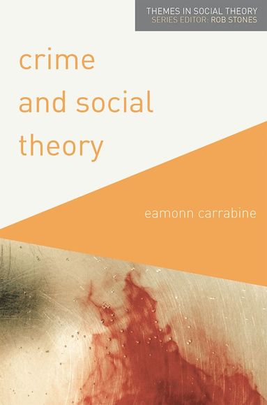 Eamonn Carrabine - Crime and Social Theory, Häftad