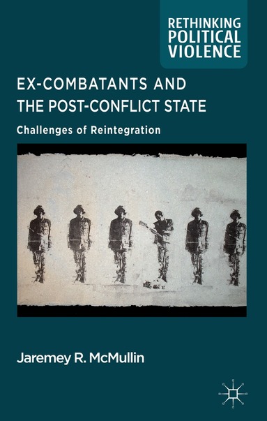 J. McMullin - Ex-Combatants and the Post-Conflict State, Inbunden