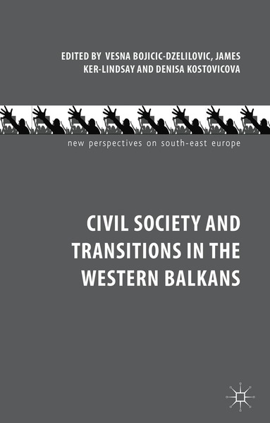 V. Bojicic-Dzelilovic, J. Ker-Lindsay, D. Kostovicova - Civil Society and Transitions in the Western Balkans, Inbunden