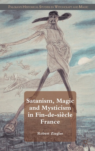 R. Ziegler - Satanism, Magic and Mysticism in Fin-de-siècle France, Inbunden