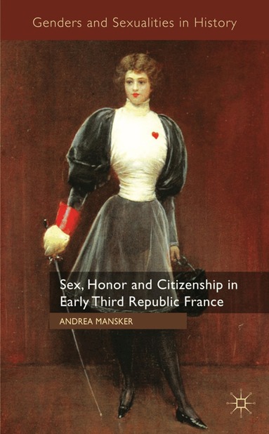 A. Mansker - Sex, Honor and Citizenship in Early Third Republic France, Inbunden
