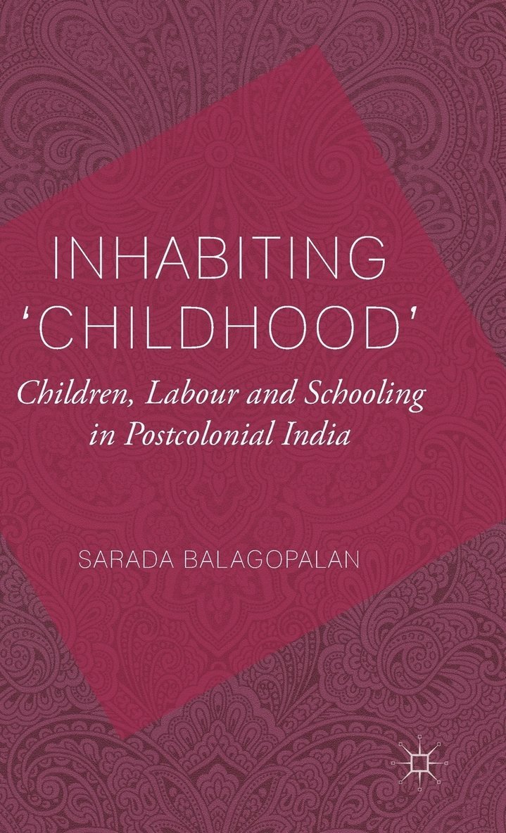 Inhabiting 'Childhood': Children, Labour and Schooling in Postcolonial India