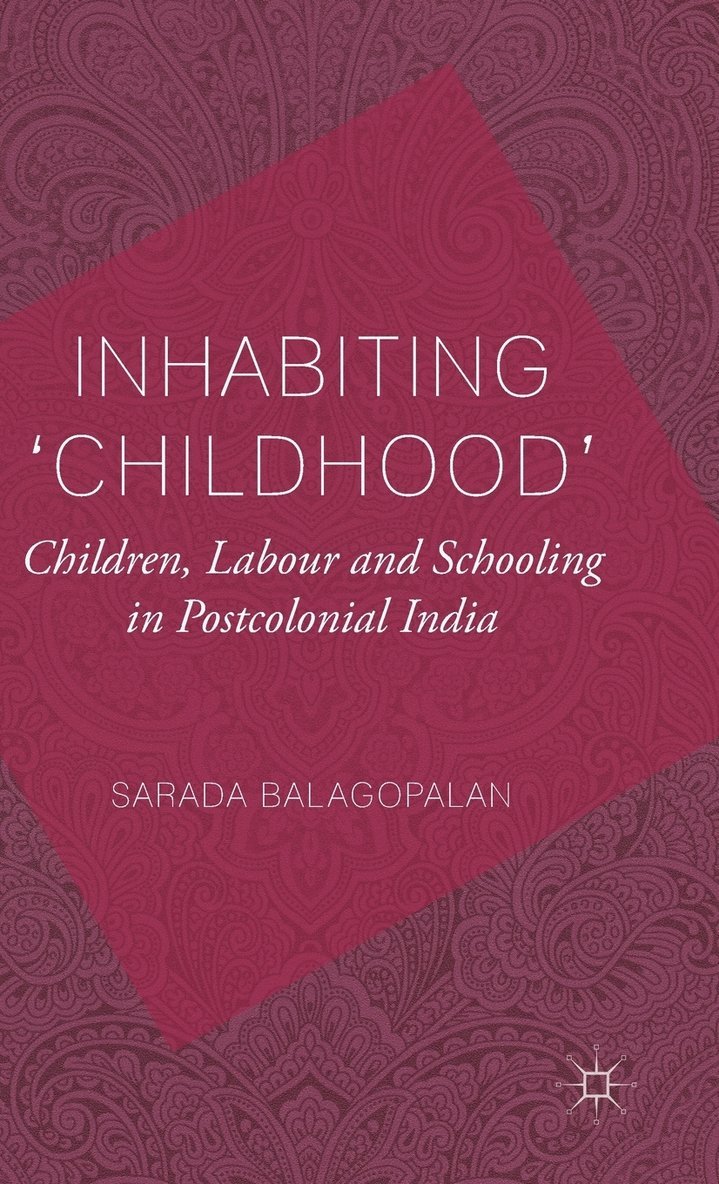 Inhabiting 'Childhood': Children, Labour and Schooling in Postcolonial India 1