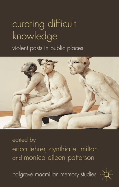 E. Lehrer, C. Milton, M. Patterson - Curating Difficult Knowledge, Inbunden
