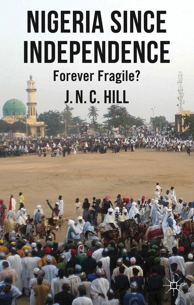 J. Hill - Nigeria Since Independence, Inbunden
