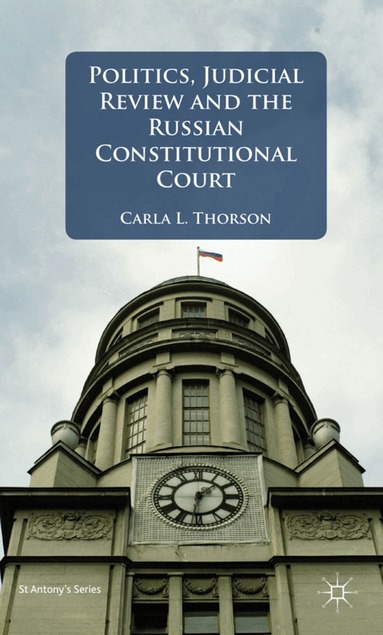 C. Thorson - Politics, Judicial Review, and the Russian Constitutional Court, Inbunden