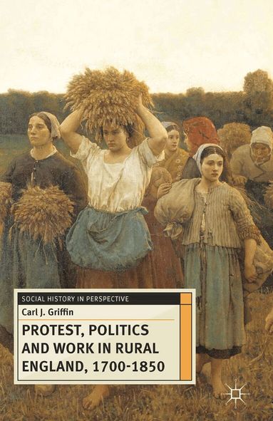 Carl Griffin - Protest, Politics and Work in Rural England, 1700-1850, Häftad