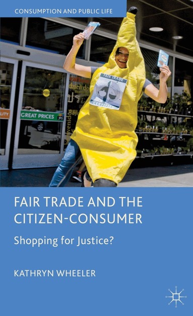 K. Wheeler - Fair Trade and the Citizen-Consumer, Inbunden