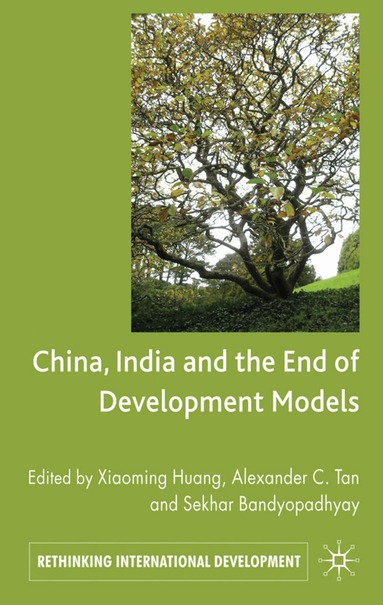 Xiaoming Huang, Alex C. Tan, Sekhar Bandyopadhyay, Xiaoming Huang - China, India and the End of Development Models Indian Edition, Inbunden