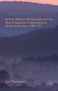 bokomslag British Military Withdrawal and the Rise of Regional Cooperation in South-East Asia, 1964-73