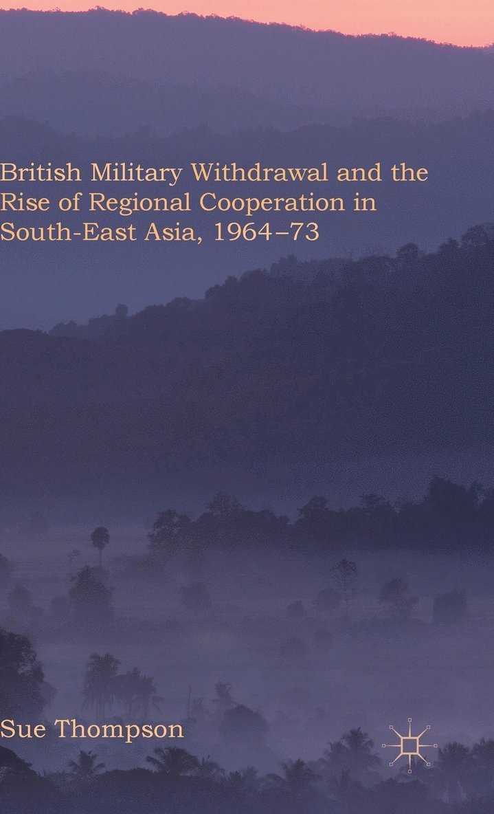 British Military Withdrawal and the Rise of Regional Cooperation in South-East Asia, 1964-73 1