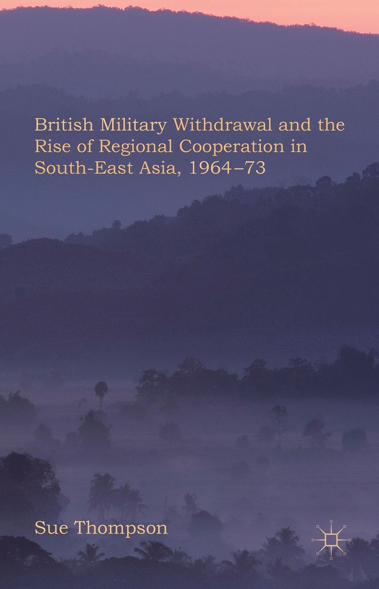 British Military Withdrawal and the Rise of Regional Cooperation in South-East Asia, 1964-73 1