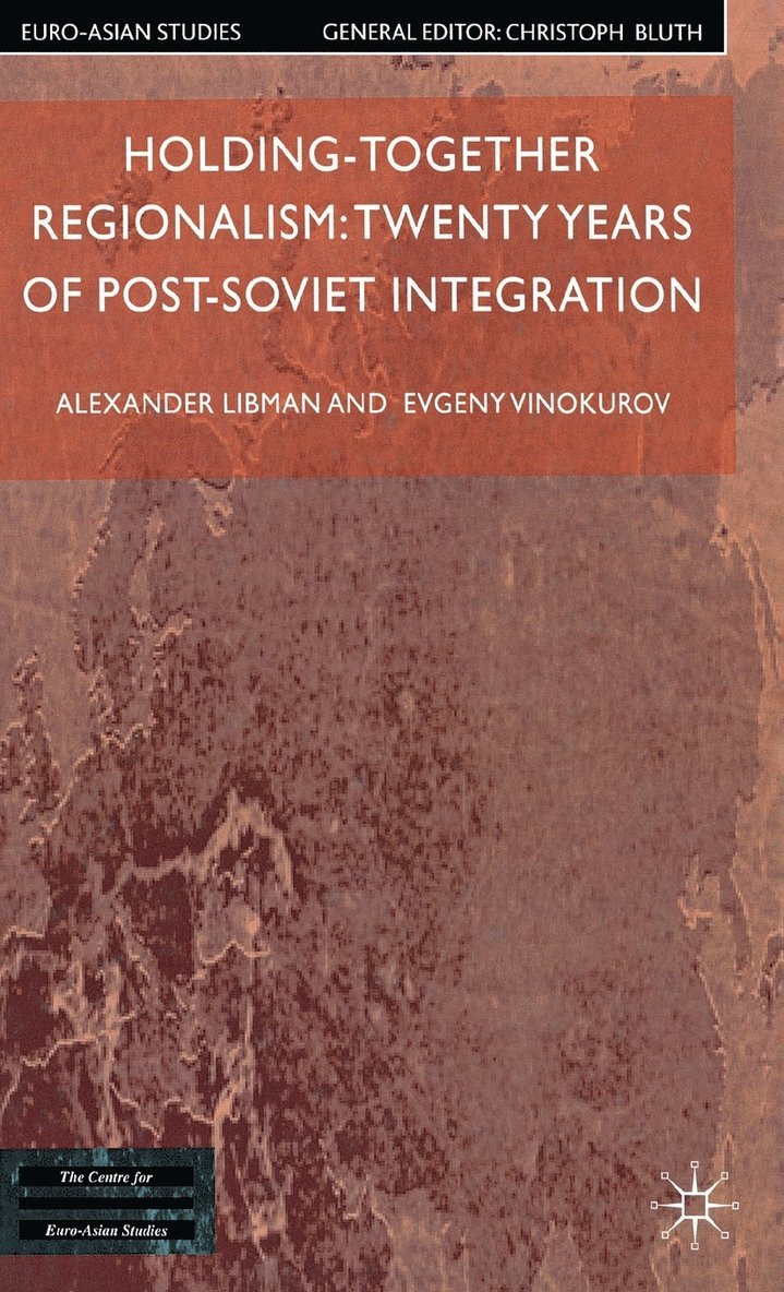 Alexander Libman, E. Vinokurov, Evgeny Vinokurov - Holding-Together Regionalism: Twenty Years of Post-Soviet Integration, Inbunden