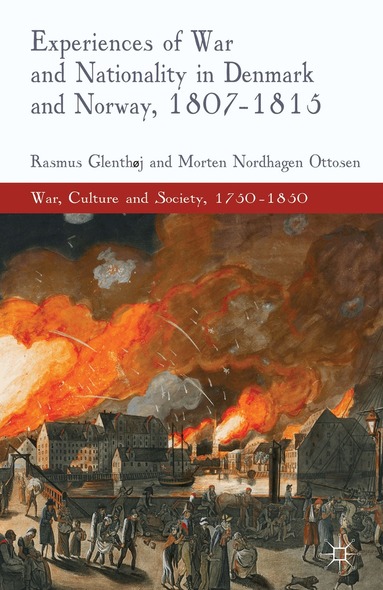 R. Glenthøj, M. Nordhagen Ottosen - Experiences of War and Nationality in Denmark and Norway, 1807-1815, Inbunden
