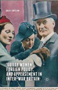 bokomslag Guilty Women, Foreign Policy, and Appeasement in Inter-War Britain