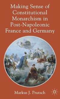 bokomslag Making Sense of Constitutional Monarchism in Post-Napoleonic France and Germany