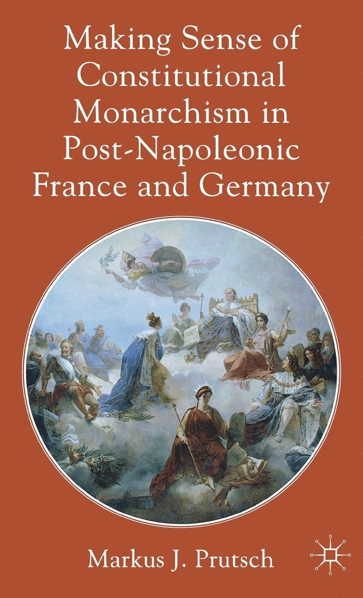 Making Sense of Constitutional Monarchism in Post-Napoleonic France and Germany 1