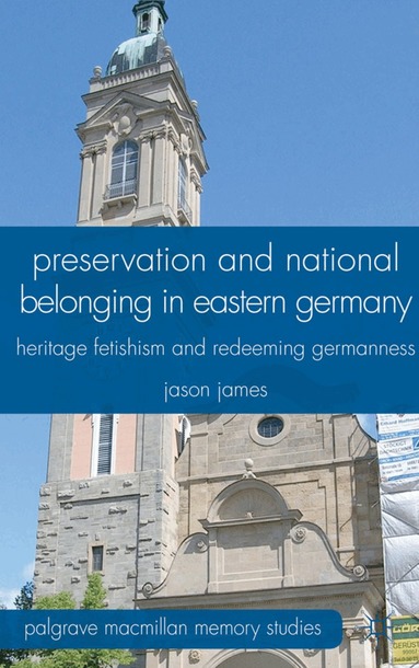 J. James - Preservation and National Belonging in Eastern Germany, Inbunden