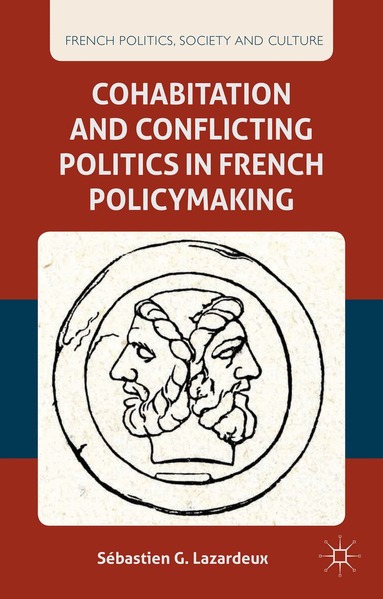 S. Lazardeux - Cohabitation and Conflicting Politics in French Policymaking, Inbunden