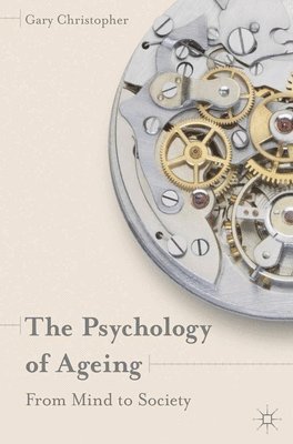 Gary Christopher - The Psychology of Ageing: From Mind to Society, Häftad