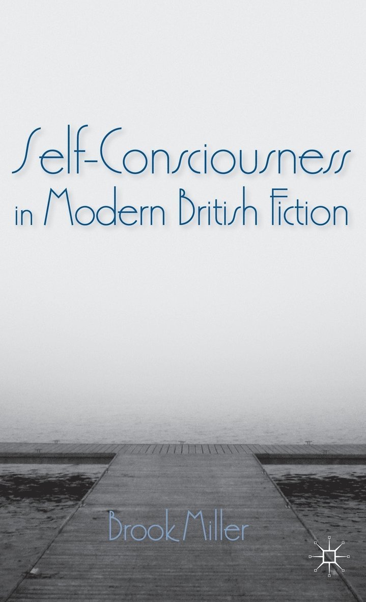 B. Miller, Brook Miller - Self-Consciousness in Modern British Fiction, Inbunden