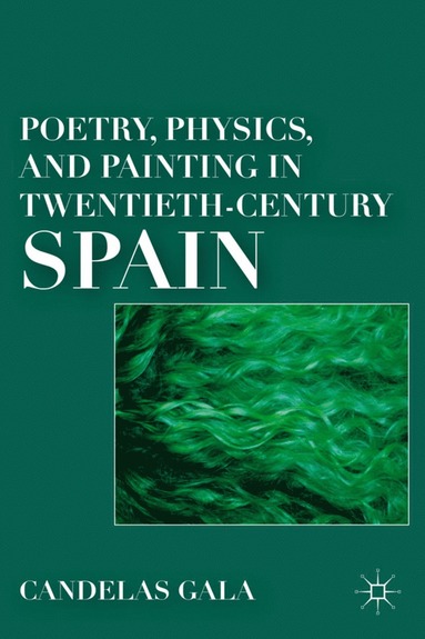 bokomslag Poetry, Physics, and Painting in Twentieth-Century Spain