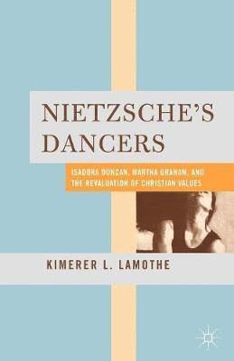 K. Lamothe - Nietzsche's Dancers: Isadora Duncan, Martha Graham, and the Revaluation of Christian Values, Häftad