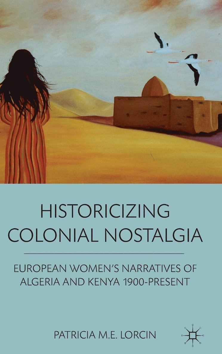 P. Lorcin, Patricia M. E. Lorcin - Historicizing Colonial Nostalgia, Inbunden