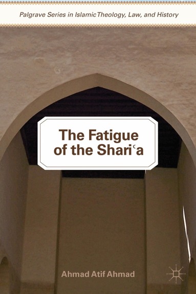 A. Ahmad - Fatigue of the Shari‘a, Inbunden