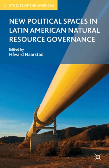 H. Haarstad - New Political Spaces in Latin American Natural Resource Governance, Inbunden