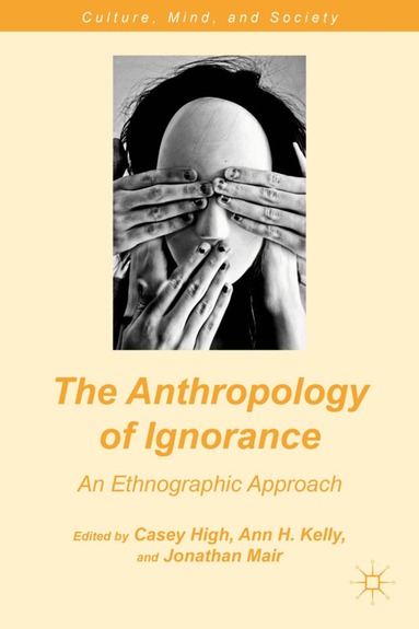 C. High, A. Kelly, J. Mair - Anthropology of Ignorance, Inbunden