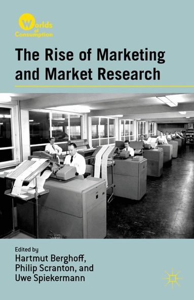 H. Berghoff, P. Scranton, U. Spiekermann - Rise of Marketing and Market Research, Inbunden