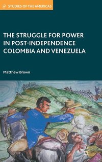 bokomslag The Struggle for Power in Post-Independence Colombia and Venezuela